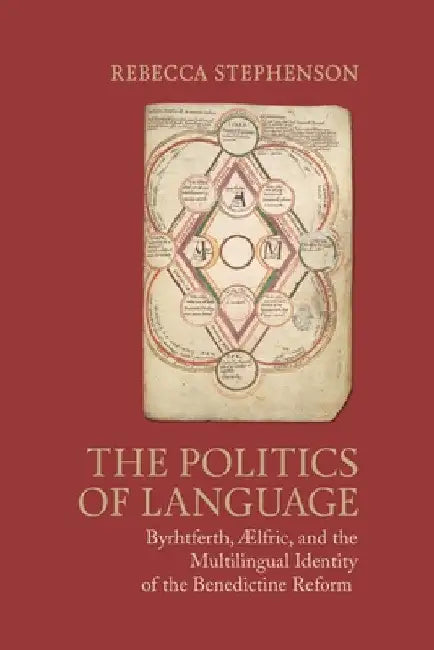 The Politics of Language: Byrhtferth, Aelfric, and the Multilingual Identity of the Benedictine Reform by Rebecca Stephenson