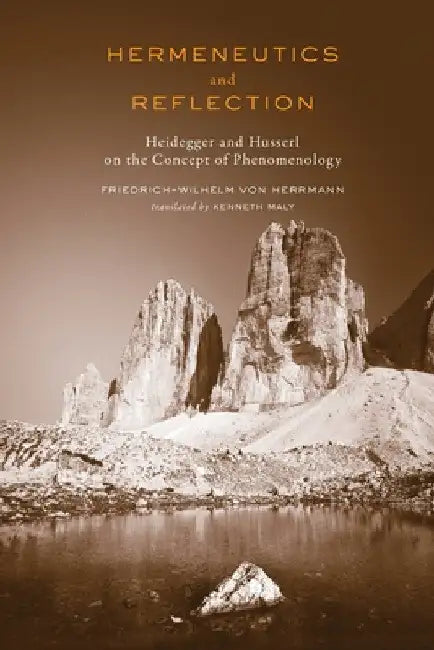 Hermeneutics and Reflection: Heidegger and Husserl on the Concept of Phenomenology by Friedrich-Wilhelm Von Herrmann