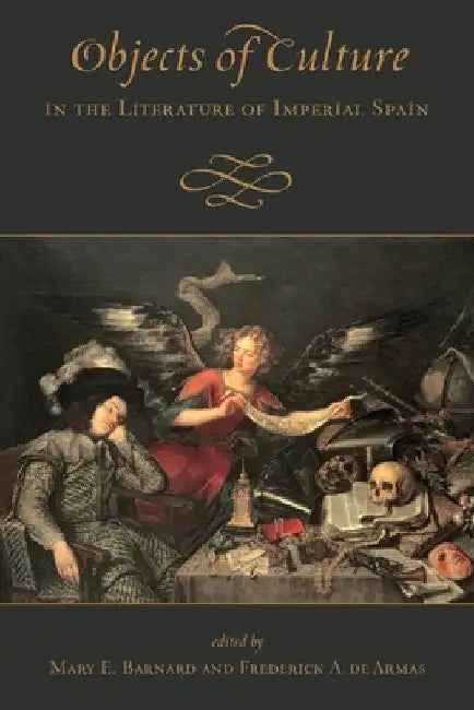 Objects of Culture in the Literature of Imperial Spain by Mary Barnard