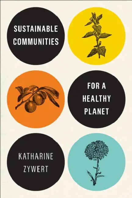 Sustainable Communities for a Healthy Planet by Katharine Zywert