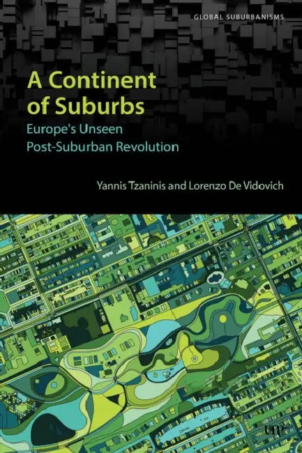 A Continent of Suburbs: Europe's Unseen Post-Suburban Revolution by Yannis Tzaninis, Lorenzo de Vidovich
