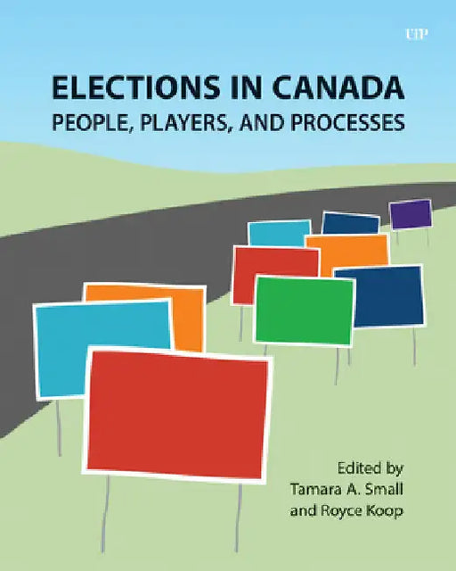 Elections in Canada: People, Players, and Processes by Tamara A. Small