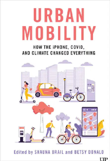 Urban Mobility: How the Iphone, Covid, and Climate Changed Everything by Betsy Donald