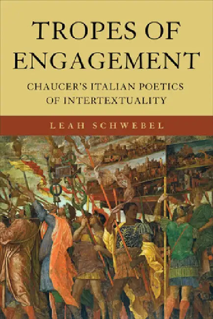 Tropes of Engagement: Chaucer's Italian Poetics of Intertextuality by Leah Schwebel