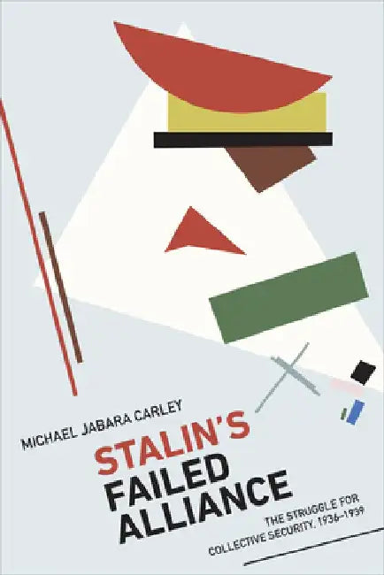 Stalin's Failed Alliance: The Struggle for Collective Security, 1936-1939 by Michael Jabara Carley