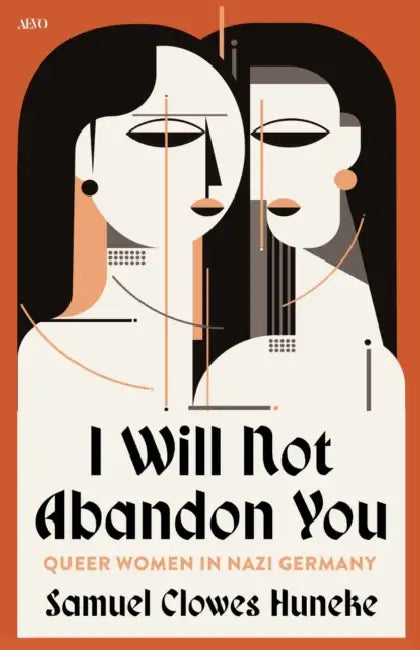 I Will Not Abandon You: Queer Women in Nazi Germany by Samuel Clowes Huneke