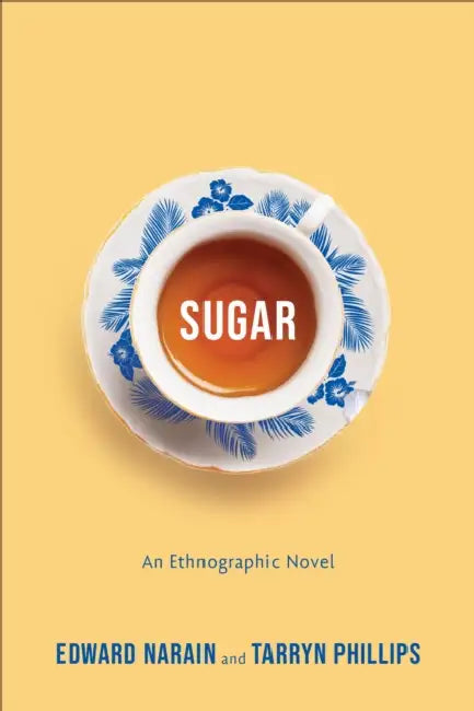 Sugar: An Ethnographic Novel by Edward Narain, Tarryn Phillips