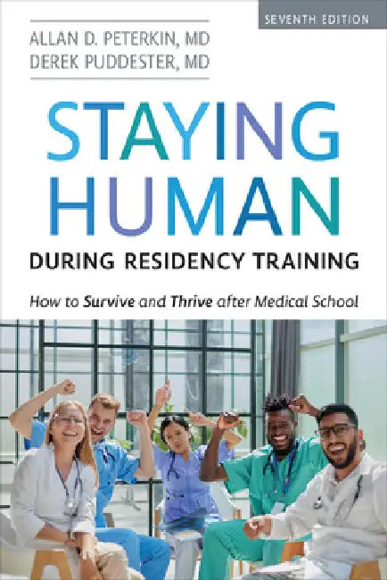 Staying Human During Residency Training: How to Survive and Thrive After Medical School, Seventh Edition by Allan D. Peterkin MD