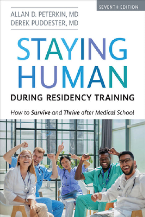 Staying Human During Residency Training: How to Survive and Thrive After Medical School, Seventh Edition by Allan D. Peterkin MD, Derek Puddester MD