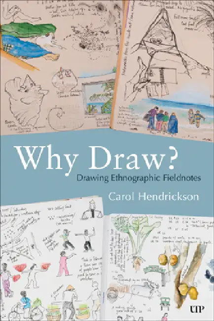 Why Draw?: Drawing Ethnographic Fieldnotes by Carol Hendrickson