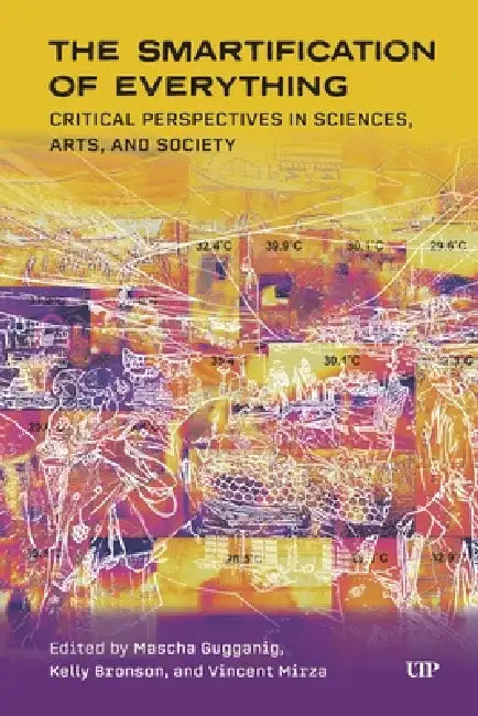 The Smartification of Everything: Critical Perspectives in Sciences, Arts, and Society by Masha Gugganig, Mascha Gugganig, Kelly Bronson