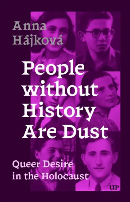 People Without History Are Dust: Queer Desire in the Holocaust by Anna Hájková, Anna Hájková, William Ross Jones