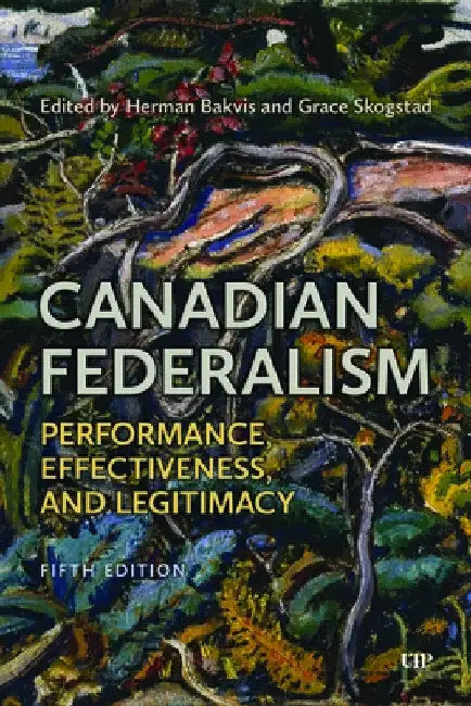 Canadian Federalism: Performance, Effectiveness, and Legitimacy, Fifth Edition by Herman Bakvis