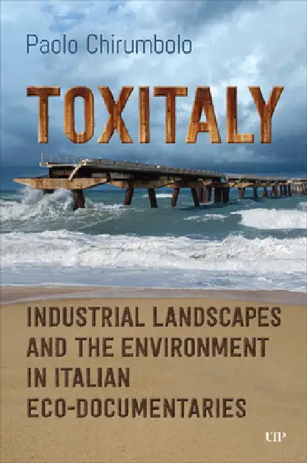 Toxitaly: Industrial Landscapes and the Environment in Italian Ecodocumentaries by Paolo Chirumbolo