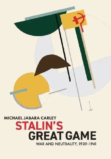 Stalin's Great Game: War and Neutrality, 1939-1941 by Michael Jabara Carley