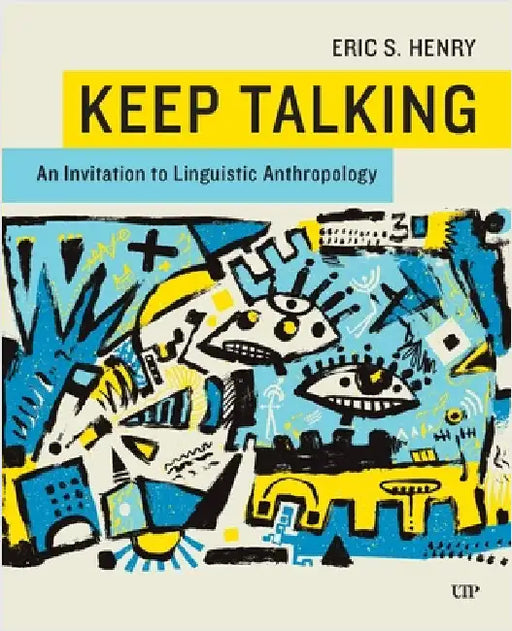 Keep Talking: An Invitation to Linguistic Anthropology by Eric Henry