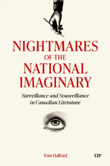 Nightmares of the National Imaginary: Surveillance and Sousveillance in Canadian Literature by Tom Halford