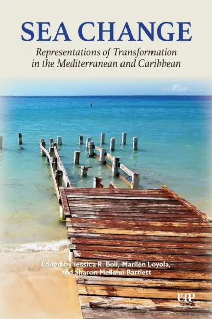 Sea Change: Representations of Transformation in the Mediterranean and Caribbean by Sharon Bartlett, Marilén Loyola, Jessica Boll
