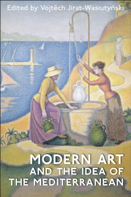 Modern Art and the Idea of the Mediterranean by Vojtech Jirat-Wasiutyñski
