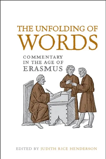 The Unfolding of Words: Commentary in the Age of Erasmus by Judith Rice Henderson