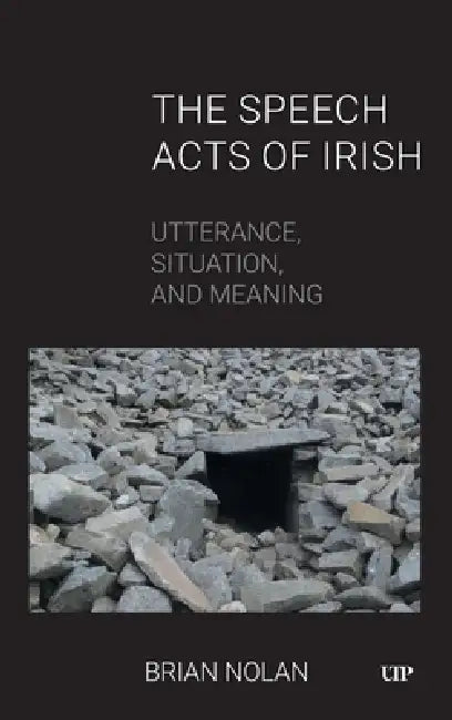 The Speech Acts of Irish: Utterance, Situation, and Meaning by Brian Nolan