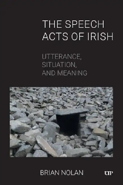The Speech Acts of Irish: Utterance, Situation, and Meaning by Nolan, Brian