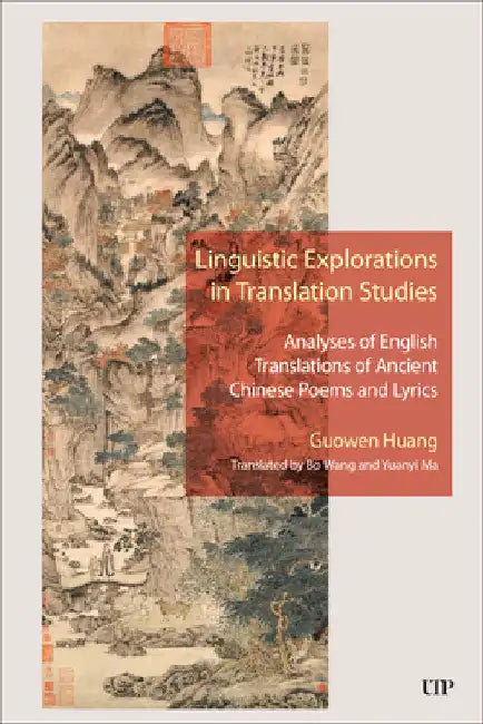 Linguistic Explorations in Translation Studies: Analyses of English Translations of Ancient Chinese Poems and Lyrics by Guowen Huang