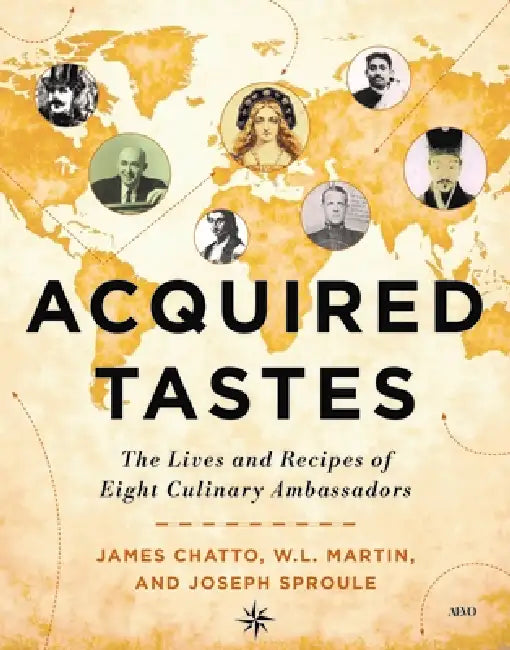 Acquired Tastes: The Lives and Recipes of Eight Culinary Ambassadors by James Sproule, James Chatto, W. L. Martin
