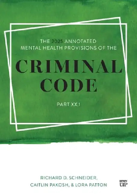 The 2025 Annotated Mental Health Provisions of the Criminal Code, Part.1 by Richard Schneider, Caitlin Pakosh, Lora Patton