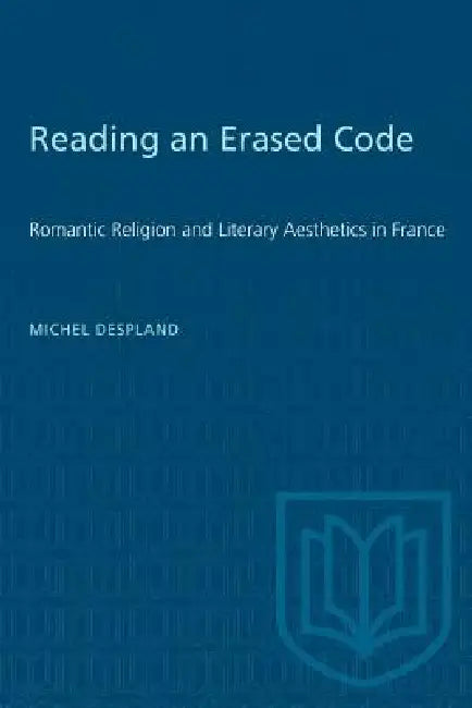 Reading an Erased Code: Romantic Religion and Literary Aesthetics in France by Michel Despland