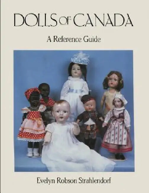 Dolls of Canada: A Reference Guide by Evelyn Robson Strahlendorf