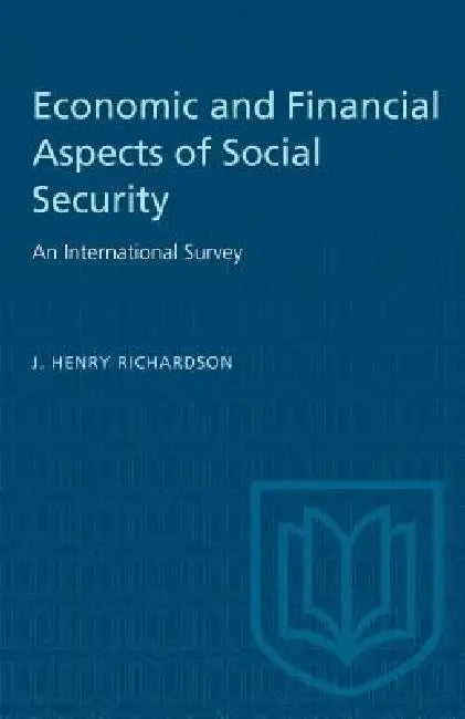 Economic and Financial Aspects of Social Security: An International Survey by J. Henry Richardson