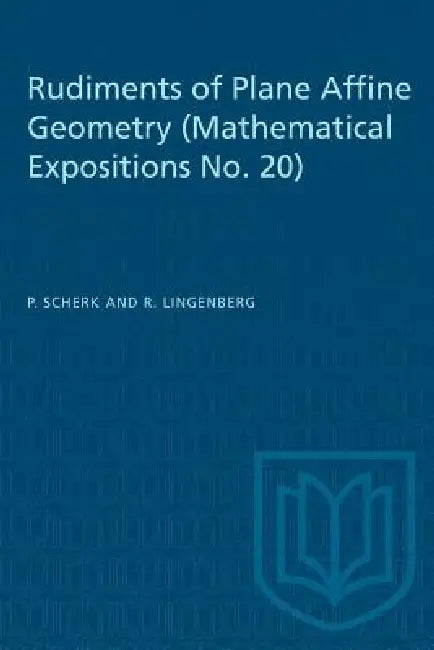 Rudiments of Plane Affine Geometry: Mathematical Expositions No. 20 by P. Scherk, R. Lingenberg