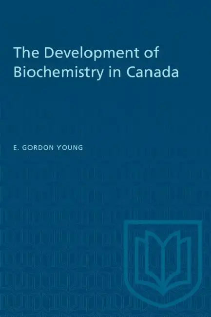 The Development of Biochemistry in Canada by E. Gordon Young