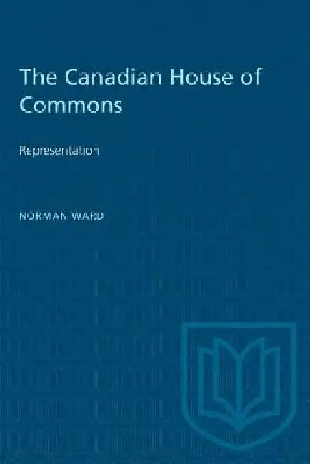 The Canadian House of Commons: Representation by Norman Ward