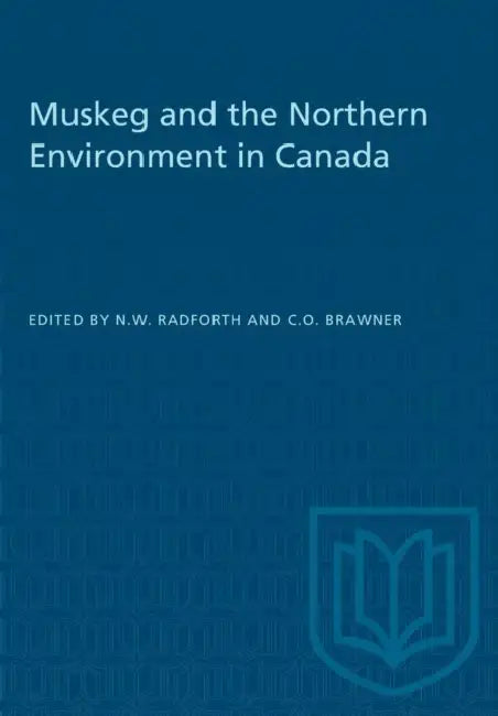 Muskeg and the Northern Environment in Canada by N. W. Radforth, C. O. Brawner
