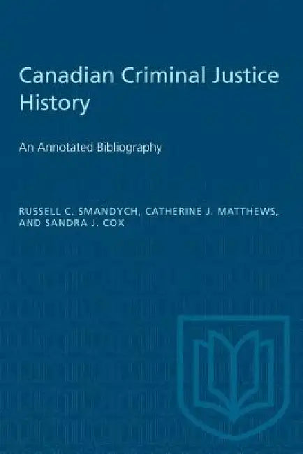 Canadian Criminal Justice History: An Annotated Bibliography by Russell Smandych, Catherine J. Matthews, Sandra J. Cox