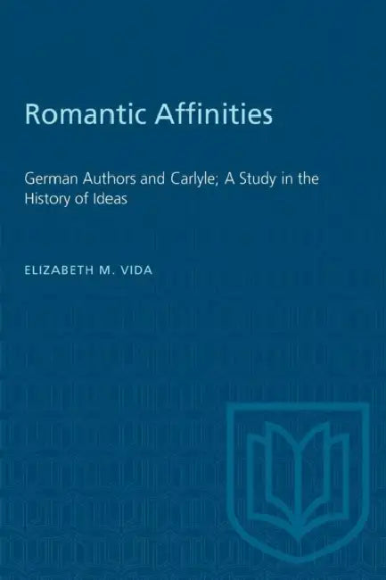 Romantic Affinities: German Authors and Carlyle; A Study in the History of Ideas by Elizabeth M. Vida