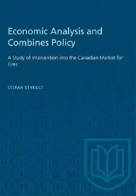 Economic Analysis and Combines Policy: A Study of Intervention into the Canadian Market for Tires by Stefan Stykolt
