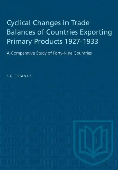 Cyclical Changes in Trade Balances of Countries Exporting Primary Products 1927-1933: A Comparative Study of Forty-Nine Countries by S. G. Triantis