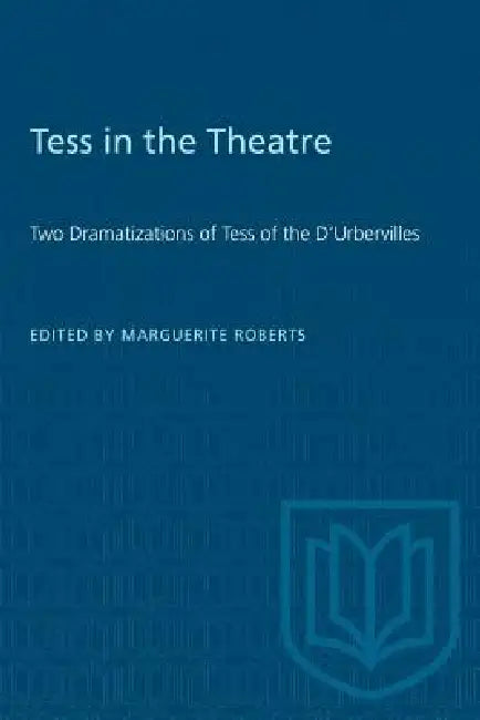 Tess in the Theatre: Two Dramatizations of Tess of the D'Urbervilles by Marguerite Roberts