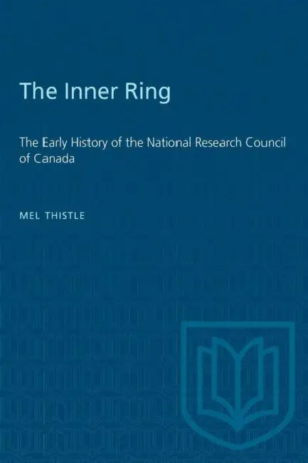 The Inner Ring: The Early History of the National Research Council of Canada by Mel Thistle