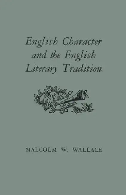 English Character and the English Literary Tradition by Malcolm W. Wallace
