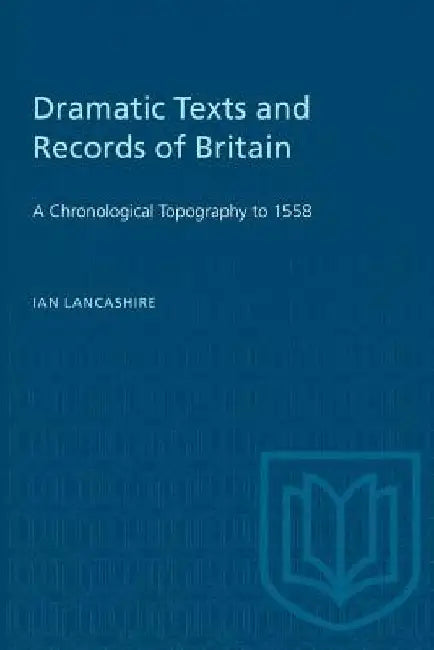 Dramatic Texts and Records of Britain: A Chronological Topography to 1558 by Ian Lancashire