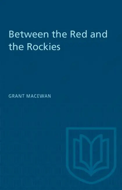 Between the Red and the Rockies by Grant MacEwan