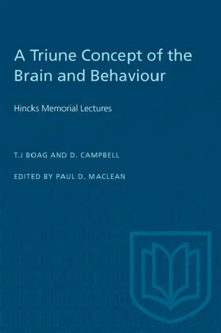 A Triune Concept of the Brain and Behaviour: Hincks Memorial Lectures by Paul MacLean, T. J. Boag, D. Campbell