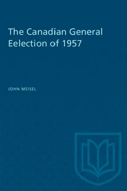 The Canadian General Eelection of 1957 by John Meisel