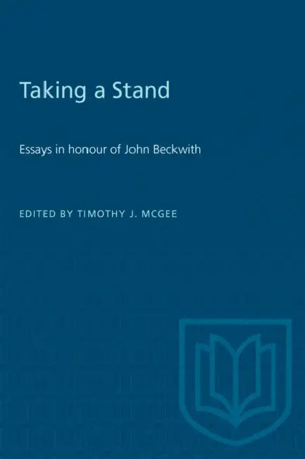 Taking a Stand: Essays in Honour of John Beckwith by Timothy McGee