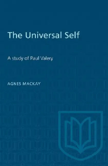 The Universal Self: A Study of Paul Valery by Agnes MacKay