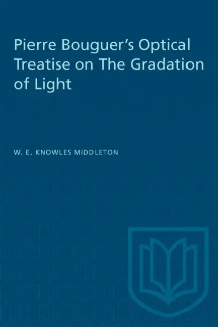 Pierre Bouguer's Optical Treatise on the Gradation of Light by W. E. K. Middleton